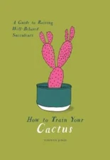 How to Train Your Cactus: A Guide to Raising Well-Behaved Succulents - VERY GOOD