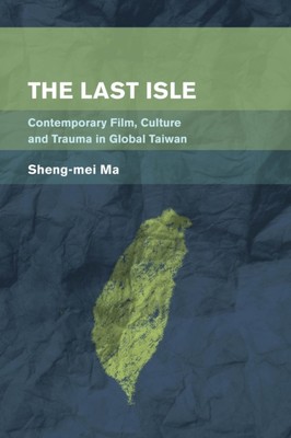 Ma - Last Isle   Contemporary Film Culture and Trau in Global Taiwan  - X555z