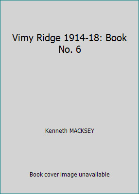 Vimy Ridge 1914-18: Book No. 6 by Kenneth MACKSEY