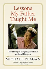 LESSONS MY FATHER TAUGHT ME: THE STRENGTH, INTEGRITY, AND By Michael Reagan