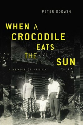 When a Crocodile Eats the Sun: A Memoir of Africa by Godwin, Peter 0316158941