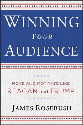 Winning Your Audience: Deliver a Message with the  by James Rosebush HARDBACK