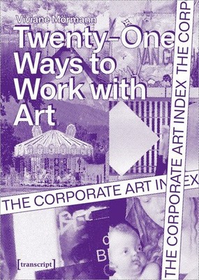 The Corporate Art Index Twenty-One Ways to Work With Art Mörmann, Viviane: