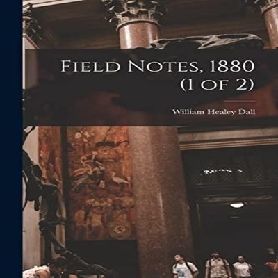 Field Notes 1880 (1 of 2) William Healey 1845-1927 Dall Paperback