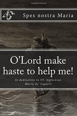 O'Lord make haste to help me!: In dedication to ST. Alphonsus Maria de' Liguo-,