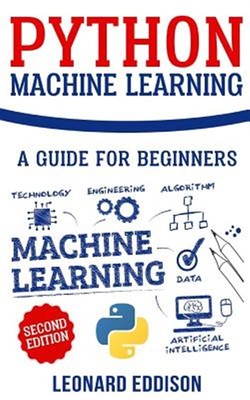 Python Machine Learning: A Guide for Beginners (Second Edition) by Eddison, L...