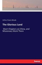 The Glorious Land: Short Chapters On China, And Missionary Work There