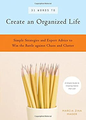 31 Words to Create an Organized Life : A Simple Guide to Create H