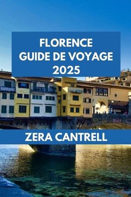 Florence Guide de Voyage 2025: Florence en bref: conseils essentiels et informat