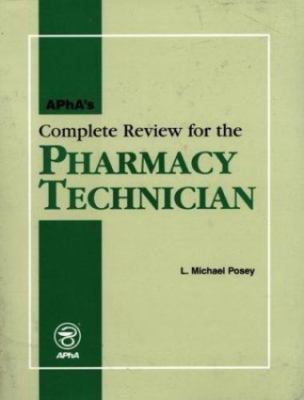 APhA's Complete Review for the Pharmacy Technician by L. Michael Posey