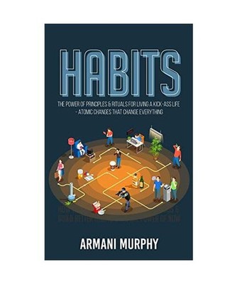 Habits: The Power of Principles & Rituals for Living a Kick-Ass Life - Atomic Ch