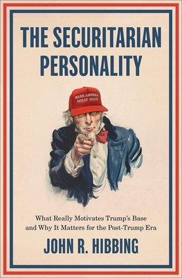 The Securitarian Personality: What Really Motivates Trump's Base and Why It Matt