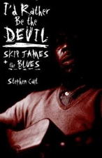 I'd Rather Be the Devil : Skip James and the Blues by Stephen Calt (2008, PB)