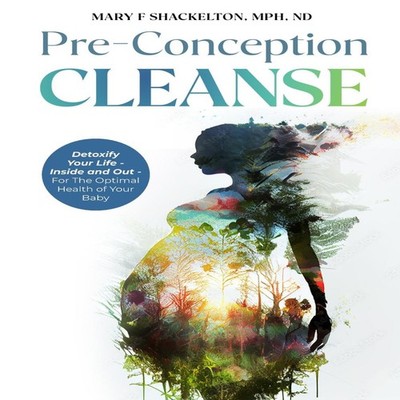 Pre-Conception CleanseDetoxify Your Life - Inside and Out - For T