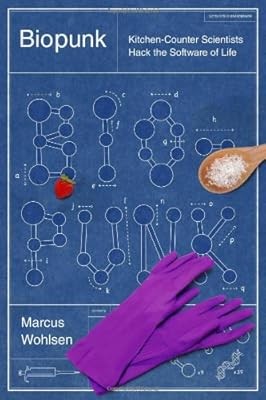 Biopunk: Kitchen-Counter Scientists Hack the Software of Life, Wohlsen, Marcus, 