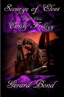 Scourge of Elves: Book Three Entity Trilogy By Gerard Bond - New Copy - 97813...