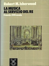 Isherwood  La musica al servizio del re Francia XVII secolo