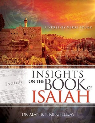 Insights on the Book of Isaiah: A Verse by Verse Study Dr Alan B Stringfellow