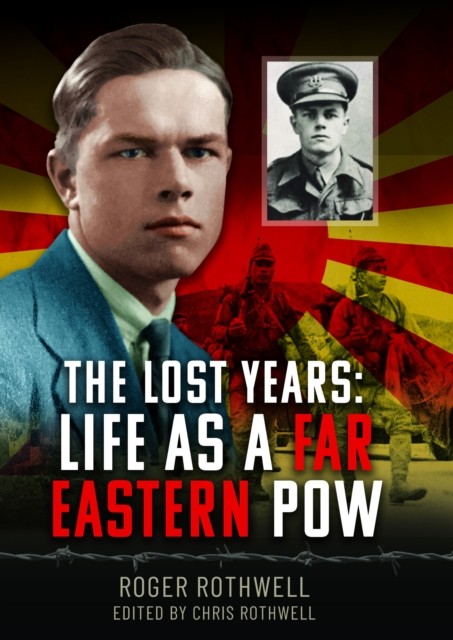 The Lost Years: Life as A Far Eastern POW by Roger Rothwell (Hardback Book)