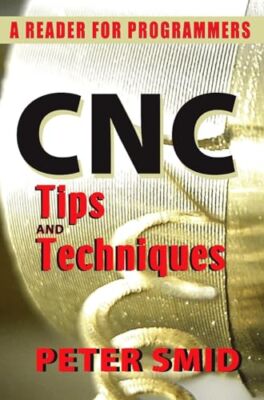 CNC-Tipps und Techniken: Ein Lesegerät für Programmierer von Peter Smid (Taschenbuch, ...
