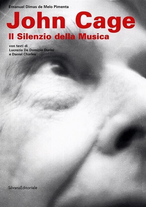 John Cage. Il Silenzio Della Musica Manuel Dimas De Melo Pimenta Silvana 2003