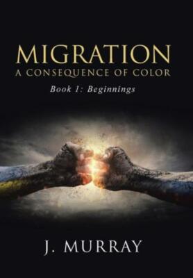 Migration-A Consequence Of Color: Book 1: Beginnings