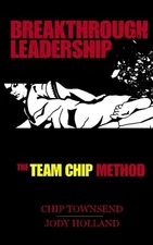 BREAKTHROUGH LEADERSHIP: THE T.E.A.M. C.H.I.P. MODEL By Chip Townsend & Jody N