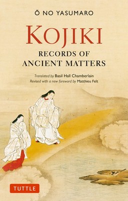 Kojiki: Fully Revised Edition: Records Of Ancient Matters