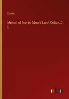 Memoir Of George Edward Lynch Cotton, D. D. Cotton