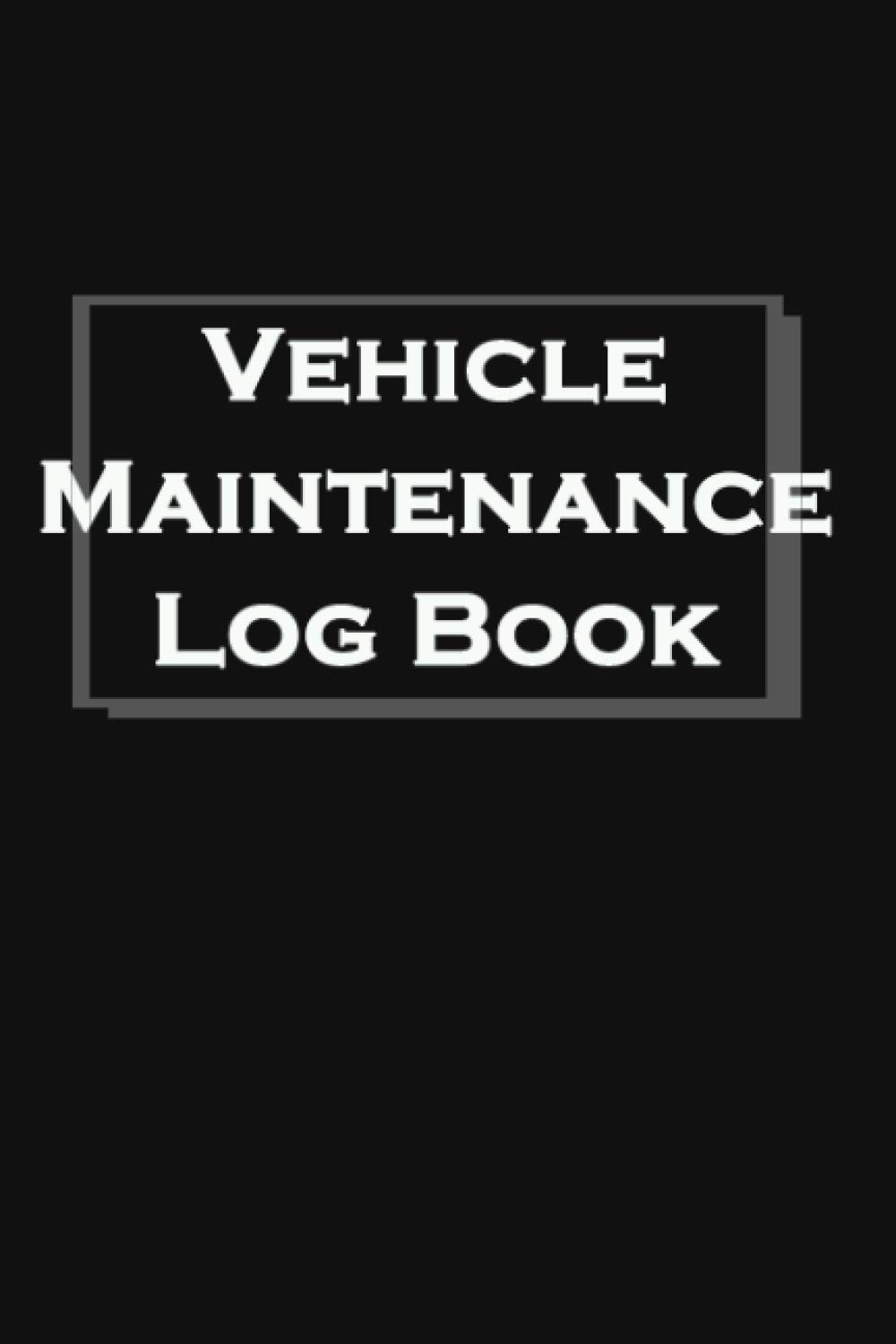 Vehicle Maintenance Log Book: A Simple And Efficient Car Maintenance Record Boo