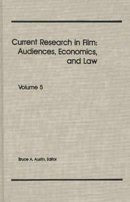 Current Research in Film: Audiences, Economics, and Law, Volume 5 by Bruce A. Au