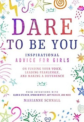 Dare to Be You : Inspirational Advice for Girls on Finding Your V