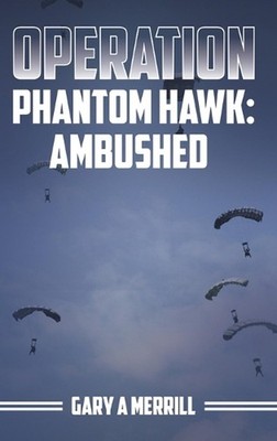 Operation Phantom Hawk: Ambushed by Gary A. Merrill Hardcover Book
