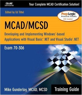 MCAD Training Guide 70-306: Developing and Implementing Windows-based Applicatio