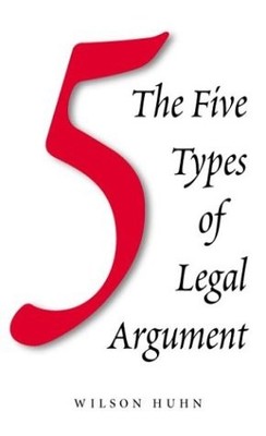 FIVE TYPES OF LEGAL ARGUMENTS By Wilson Ray Huhn *Excellent Condition*