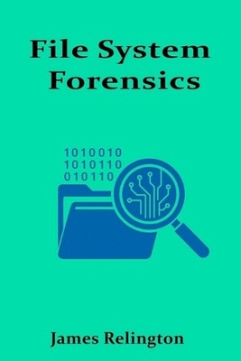 File System Forensics: Investigating Storage Media and File Structures by James 