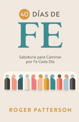 40 Das de Fe: Sabidur?a para Caminar por Fe Cada D?a by Roger Patterson (Spanish