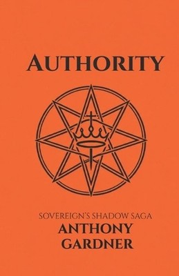 Authority: The Sovereigns Shadow Saga by Anthony S. Gardner Paperback Book
