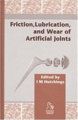 Friction, Lubrication and Wear of Artificial Joints by Ian M. Hutchings