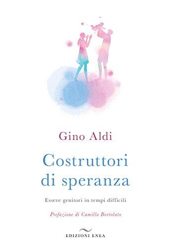 9788867730827 Costruttori di speranza. Essere genitori in tempi difficili - Gino