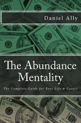 The Abundance Mentality: The Complete Guide for Your Life and Ca