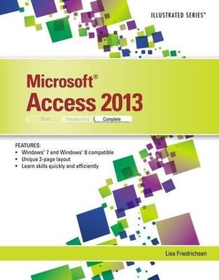 MICROSOFT ACCESS 2013: ILLUSTRATED COMPLETE By Lisa Friedrichsen