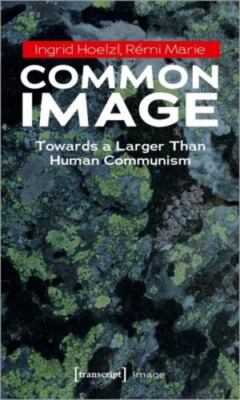 Common Image : Towards a Larger Than Human Communism, Paperback by Hoelzl, In...