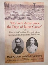No Such Army since the Days of Julius Caesar : Sherman's Carolinas Campaign from