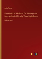Five Weeks In A Balloon Or, Journeys And Discoveries In Africa By Three English