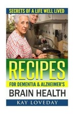 Recipes for Dementia & Alzheimer's Brain Health  : Secrets of a Life Well Lived