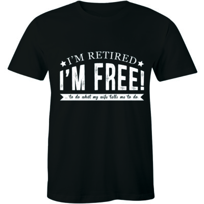 I'm Retired I'm Free To Do What My Wife Tells Me To Do - Men's T-shirt Tee