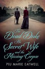 The Dead Duke, His Secret Wife and the Missing Corpse by Piu Marie Eatwell (Paperback, 2015)
