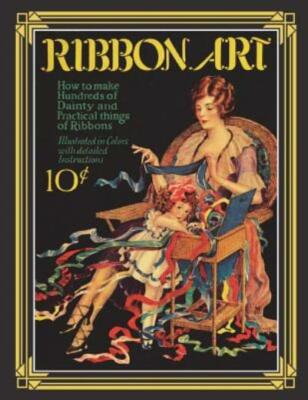 Ribbon Art: Dainty & Practical Projects From The Roaring 20S