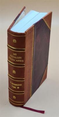 Les Antilles Fran?Aises, Particuli?Rement La Guadeloupe, Depuis [Leather Bound]